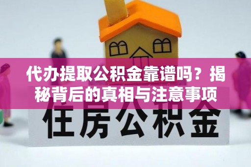 白城代办提取公积金靠谱吗？揭秘背后的真相与注意事项