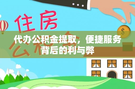 白城代办公积金提取，便捷服务背后的利与弊