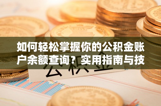 白城如何轻松掌握你的公积金账户余额查询？实用指南与技巧