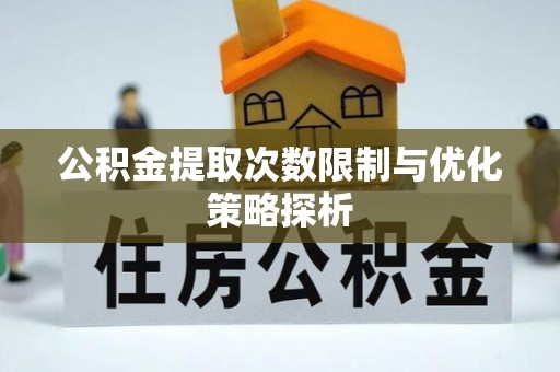 白城公积金提取次数限制与优化策略探析