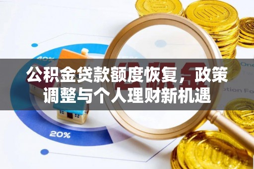 白城公积金贷款额度恢复，政策调整与个人理财新机遇