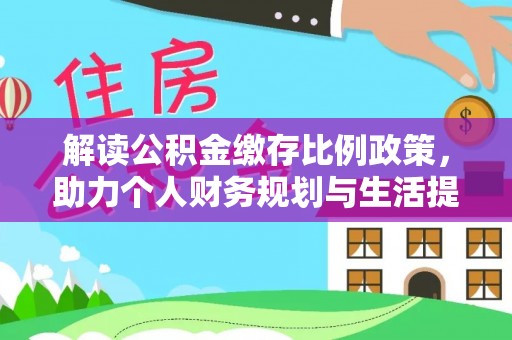 白城解读公积金缴存比例政策，助力个人财务规划与生活提升