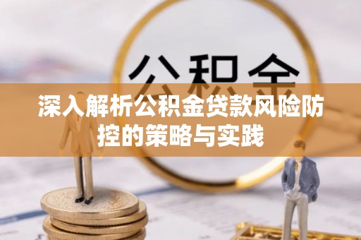 白城深入解析公积金贷款风险防控的策略与实践