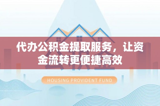 白城代办公积金提取服务，让资金流转更便捷高效