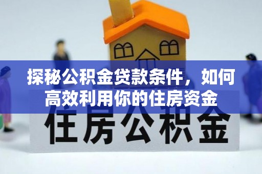 白城探秘公积金贷款条件，如何高效利用你的住房资金