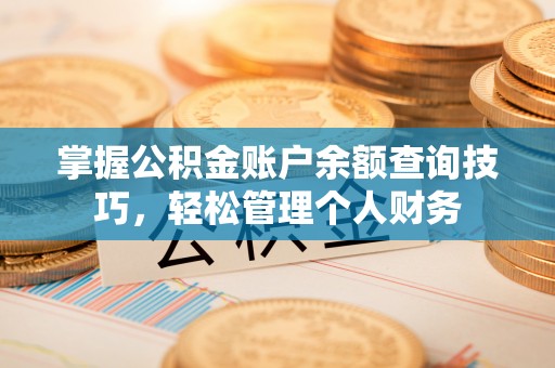 白城掌握公积金账户余额查询技巧，轻松管理个人财务