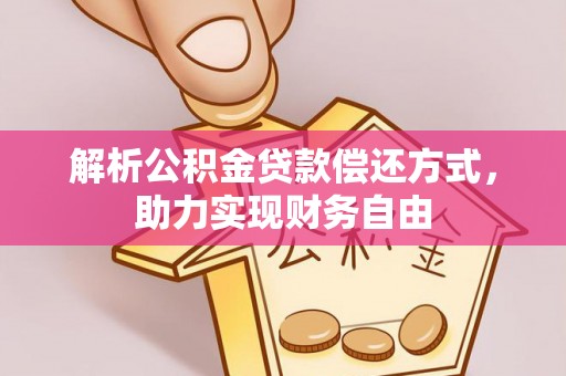 白城解析公积金贷款偿还方式，助力实现财务自由