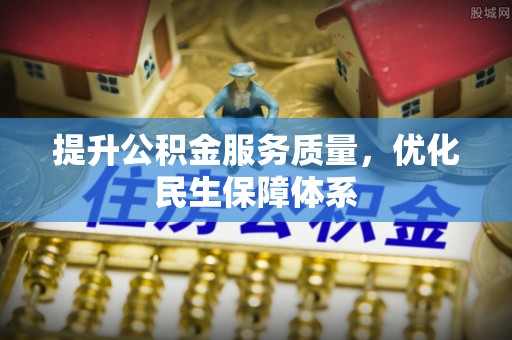 白城提升公积金服务质量，优化民生保障体系