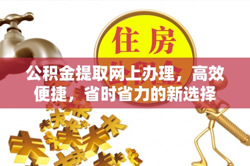 白城公积金提取网上办理，高效便捷，省时省力的新选择