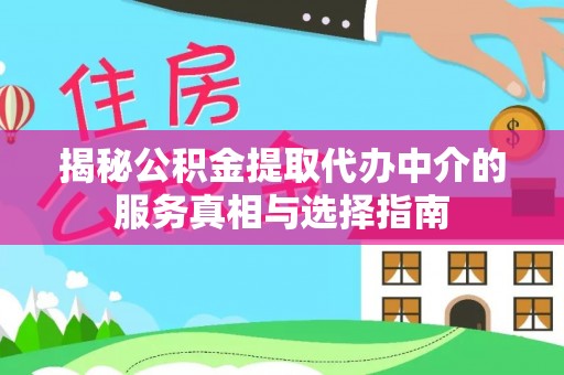 白城揭秘公积金提取代办中介的服务真相与选择指南