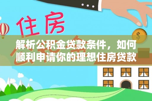白城解析公积金贷款条件，如何顺利申请你的理想住房贷款