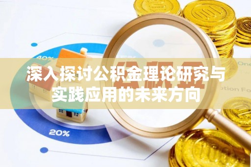 白城深入探讨公积金理论研究与实践应用的未来方向