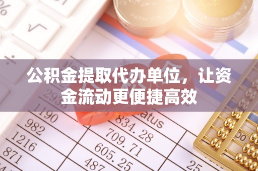 白城公积金提取代办单位，让资金流动更便捷高效