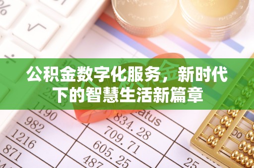 白城公积金数字化服务，新时代下的智慧生活新篇章