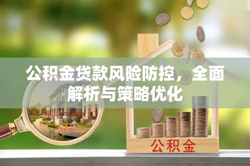 白城公积金贷款风险防控，全面解析与策略优化