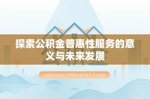 白城探索公积金普惠性服务的意义与未来发展