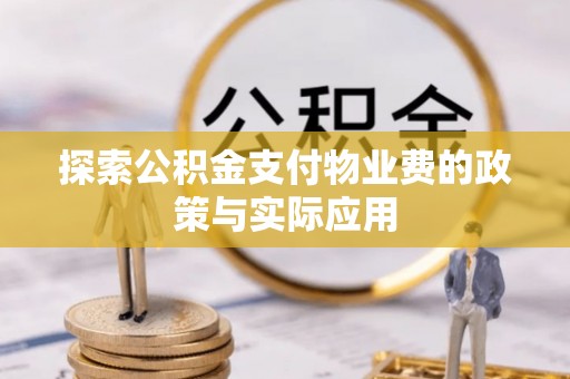白城探索公积金支付物业费的政策与实际应用