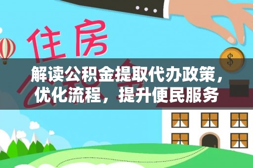 白城解读公积金提取代办政策，优化流程，提升便民服务