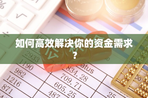 白城如何高效解决你的资金需求？