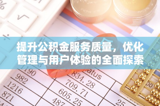 白城提升公积金服务质量，优化管理与用户体验的全面探索
