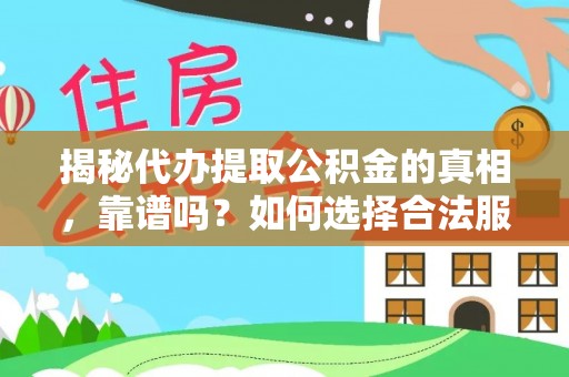 白城揭秘代办提取公积金的真相，靠谱吗？如何选择合法服务？