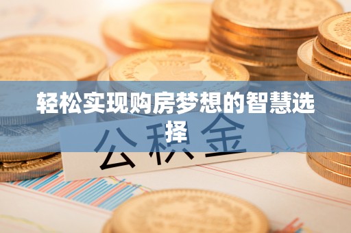 白城轻松实现购房梦想的智慧选择