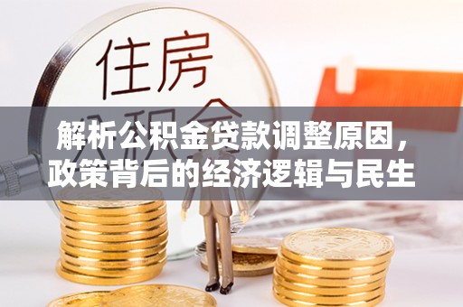 白城解析公积金贷款调整原因，政策背后的经济逻辑与民生影响