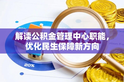 白城解读公积金管理中心职能，优化民生保障新方向