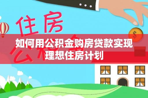 白城如何用公积金购房贷款实现理想住房计划