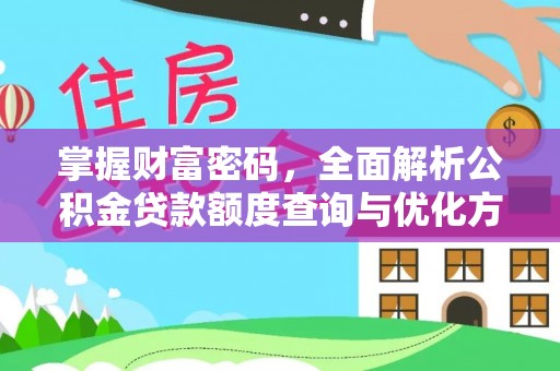 白城掌握财富密码，全面解析公积金贷款额度查询与优化方案