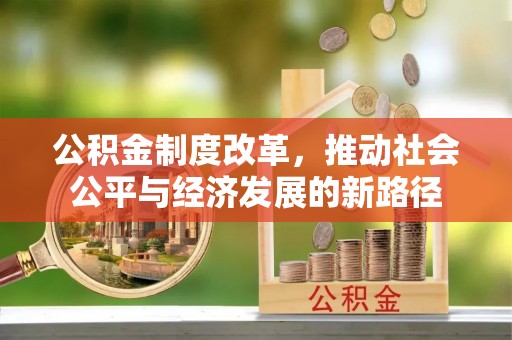 白城公积金制度改革，推动社会公平与经济发展的新路径