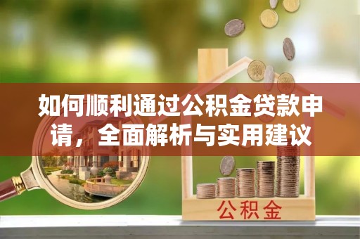 白城如何顺利通过公积金贷款申请，全面解析与实用建议
