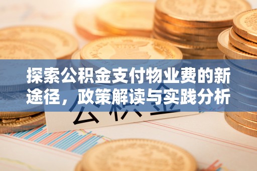 白城探索公积金支付物业费的新途径，政策解读与实践分析