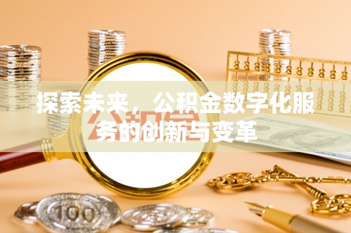 白城探索未来，公积金数字化服务的创新与变革