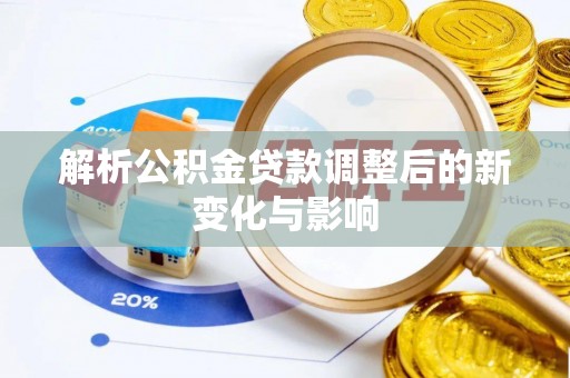 白城解析公积金贷款调整后的新变化与影响