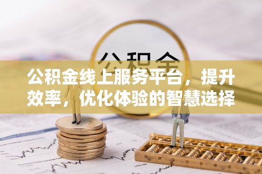 白城公积金线上服务平台，提升效率，优化体验的智慧选择