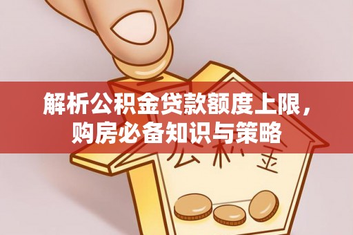 白城解析公积金贷款额度上限，购房必备知识与策略