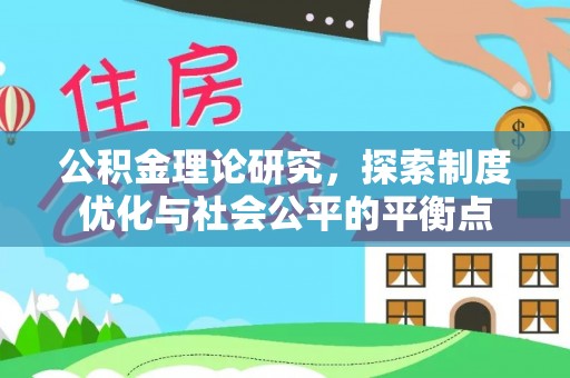 白城公积金理论研究，探索制度优化与社会公平的平衡点