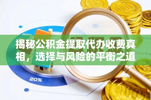 白城揭秘公积金提取代办收费真相，选择与风险的平衡之道