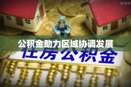 白城公积金助力区域协调发展