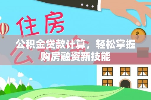 白城公积金贷款计算，轻松掌握购房融资新技能