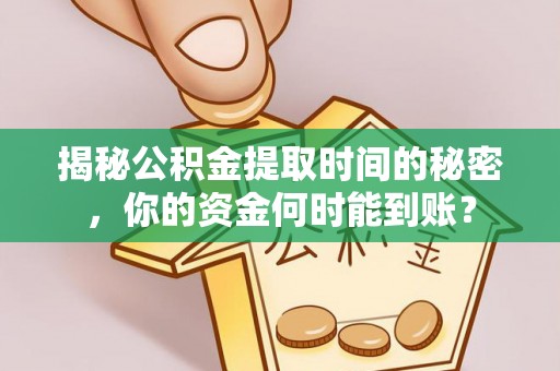 白城揭秘公积金提取时间的秘密，你的资金何时能到账？
