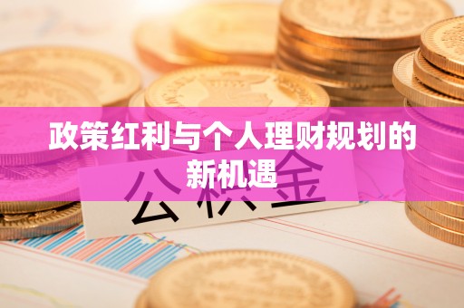 白城政策红利与个人理财规划的新机遇
