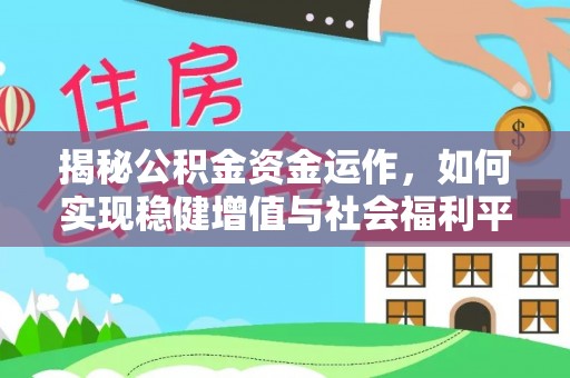 白城揭秘公积金资金运作，如何实现稳健增值与社会福利平衡