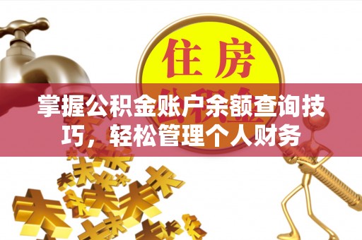 白城掌握公积金账户余额查询技巧，轻松管理个人财务