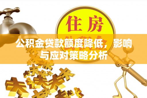 白城公积金贷款额度降低，影响与应对策略分析