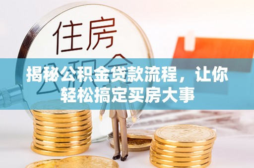 白城揭秘公积金贷款流程，让你轻松搞定买房大事