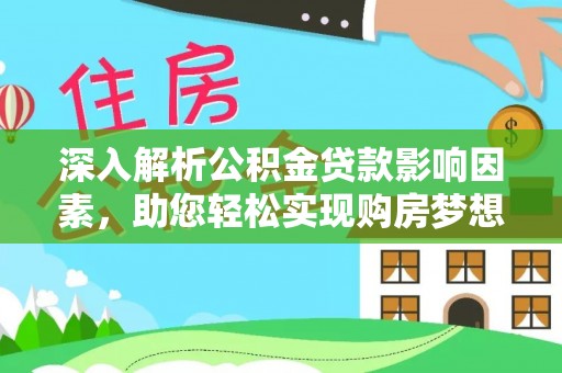 白城深入解析公积金贷款影响因素，助您轻松实现购房梦想