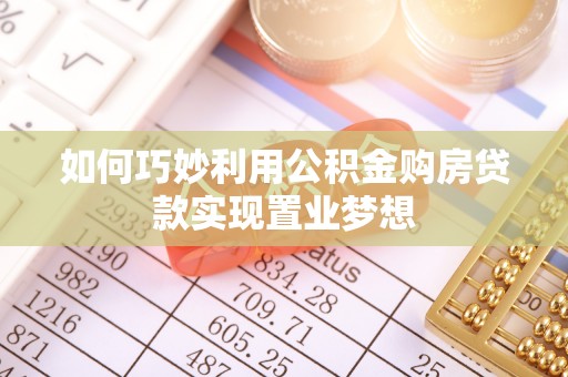 白城如何巧妙利用公积金购房贷款实现置业梦想