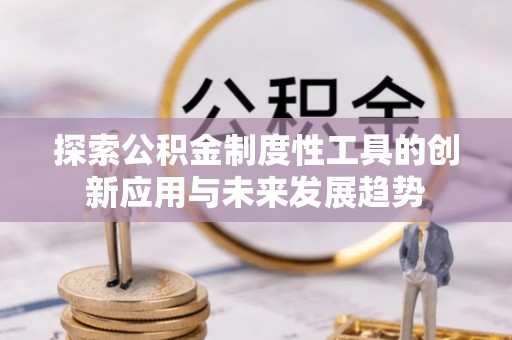 白城探索公积金制度性工具的创新应用与未来发展趋势